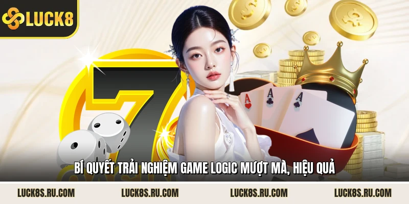 Bí quyết trải nghiệm game logic mượt mà, hiệu quả 