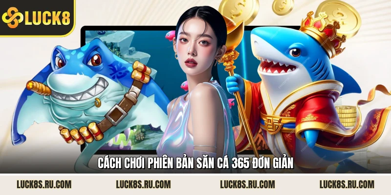 Cách chơi phiên bản săn cá 365 đơn giản