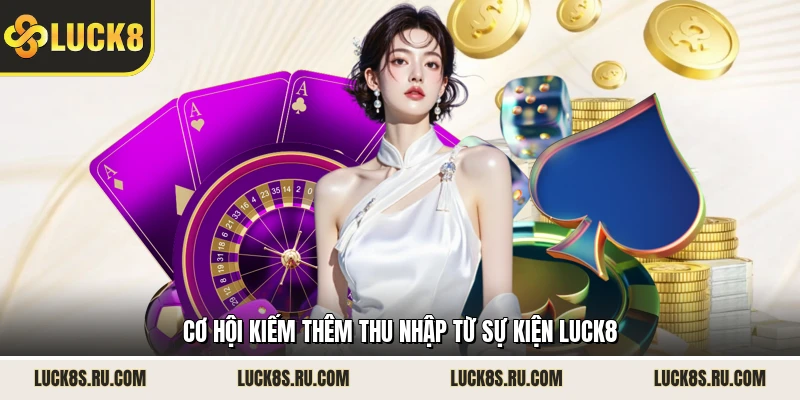 Cơ hội kiếm thêm thu nhập từ sự kiện LUCK8 