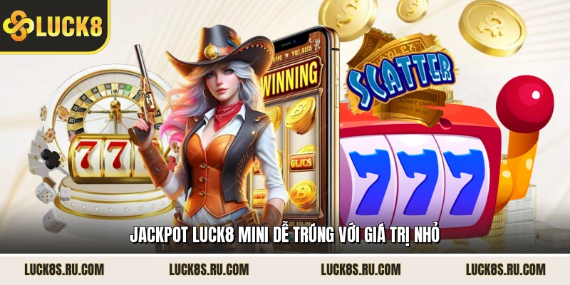Jackpot LUCK8 mini dễ trúng với giá trị nhỏ