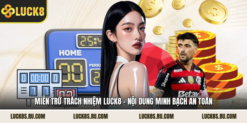 Miễn Trừ Trách Nhiệm LUCK8 - Nội Dung Minh Bạch An Toàn