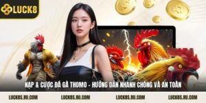 Nạp & Cược Đá Gà Thomo - Hướng Dẫn Nhanh Chóng Và An Toàn