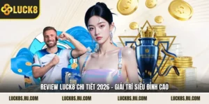 Review LUCK8 Chi Tiết 2026 - Giải Trí Siêu Đỉnh Cao