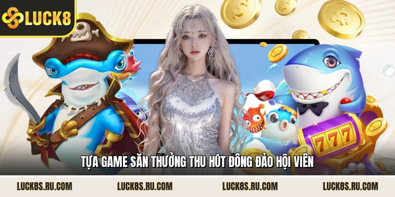 Tựa game săn thưởng thu hút đông đảo hội viên